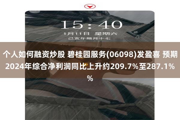 个人如何融资炒股 碧桂园服务(06098)发盈喜 预期2024年综合净利润同比上升约209.7%至287.1%
