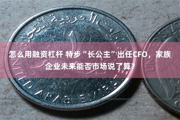怎么用融资杠杆 特步“长公主”出任CFO，家族企业未来能否市场说了算？