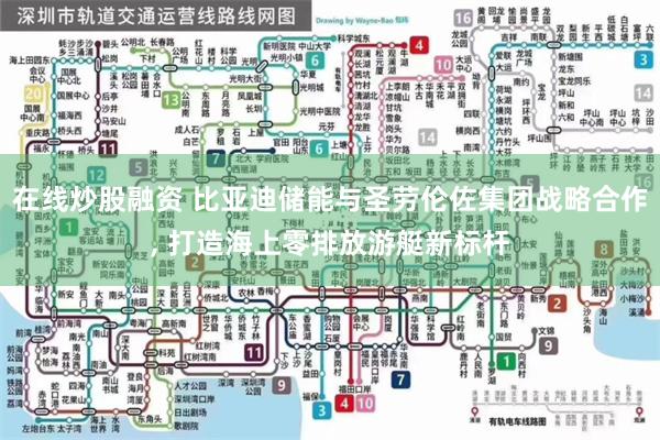 在线炒股融资 比亚迪储能与圣劳伦佐集团战略合作, 打造海上零排放游艇新标杆